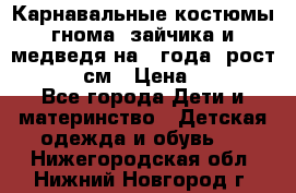 Карнавальные костюмы гнома, зайчика и медведя на 4 года  рост 104-110 см › Цена ­ 1 200 - Все города Дети и материнство » Детская одежда и обувь   . Нижегородская обл.,Нижний Новгород г.